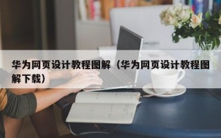 南安华为网页设计教程图解（华为网页设计教程图解下载）