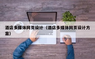 南安酒店多媒体网页设计（酒店多媒体网页设计方案）