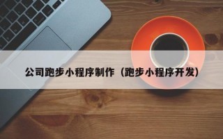 南安公司跑步小程序制作（跑步小程序开发）